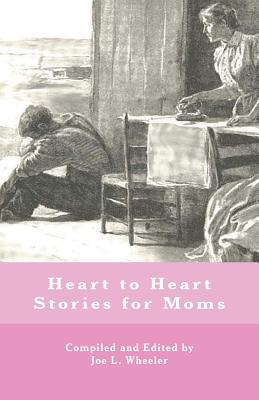 Heart to Heart Stories for Moms - Wheeler, Joe L