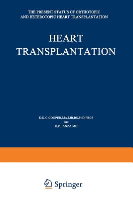 Heart Transplantation: The Present Status of Orthotopic and Heterotopic Heart Transplantation - Cooper, D K (Editor), and Lanza, R P (Editor)