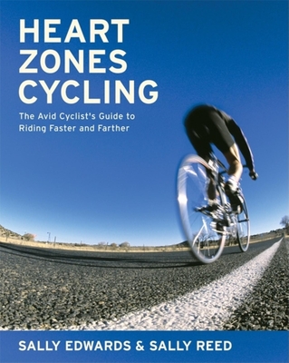 Heart Zones Cycling: The Avid Cyclist's Guide to Riding Faster and Farther - Edwards, Sally, and Reed, Sally