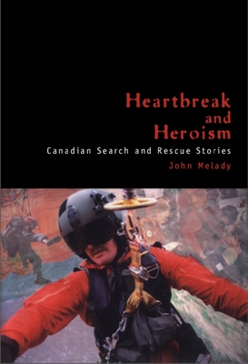 Heartbreak and Heroism: Canadian Search and Rescue Stories - Melady, John
