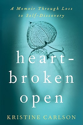 Heartbroken Open: A Memoir Through Loss to Self-Discovery - Carlson, Kristine, PH D