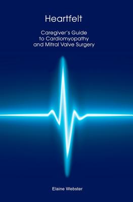 Heartfelt: Caregiver's Guide to Cardiomyopathy and Mitral Valve Surgery - Webster, Elaine