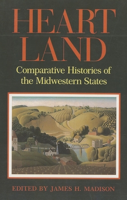 Heartland: Comparative Histories of the Midwestern States - Madison, James H (Editor)