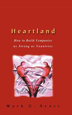 Heartland: How to Build Companies as Strong as Countries - Scott, Mark C