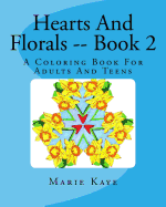 Hearts and Florals -- Book 2: A Coloring Book for Adults and Teens