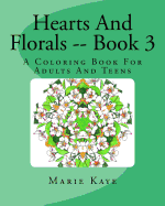 Hearts and Florals -- Book 3: A Coloring Book for Adults and Teens