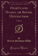 Hearts and Homes, or Social Distinction: A Story (Classic Reprint)