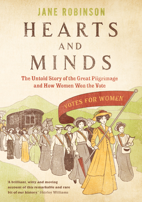 Hearts And Minds: The Untold Story of the Great Pilgrimage and How Women Won the Vote - Robinson, Jane