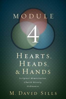 Hearts, Heads, and Hands- Module 4: Scripture Memorization, Church History, and Ordinances - Sills, M David