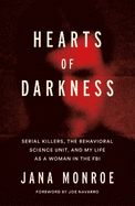 Hearts of Darkness: Serial Killers, the Behavioral Science Unit, and My Life as a Woman in the FBI