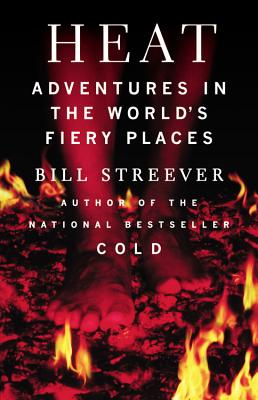 Heat: Adventures in the World's Fiery Places - Streever, Bill