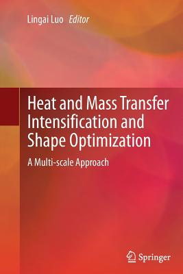 Heat and Mass Transfer Intensification and Shape Optimization: A Multi-Scale Approach - Luo, Lingai (Editor)