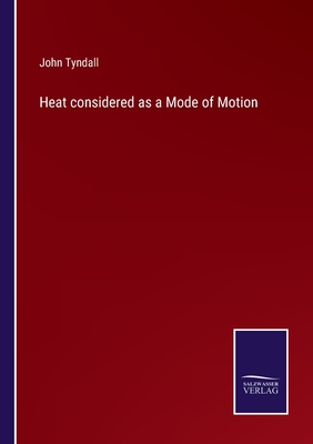 Heat considered as a Mode of Motion - Tyndall, John