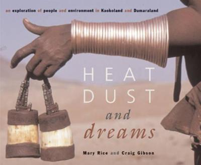 Heat, Dust and Dreams: an Exploration of People and Environment in Namibia's Kaokoland and Damaraland - Rice, Mary; Gibson, Craig