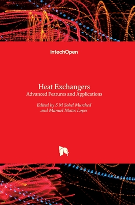 Heat Exchangers: Advanced Features and Applications - Murshed, S M Sohel (Editor), and Matos Lopes, Manuel (Editor)