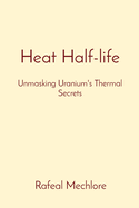 Heat Half-life: Unmasking Uranium's Thermal Secrets