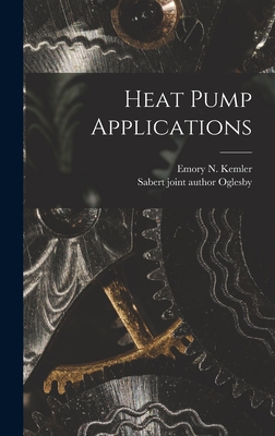 Heat Pump Applications - Kemler, Emory N (Emory Neudeck) 1906- (Creator), and Oglesby, Sabert Joint Author (Creator)