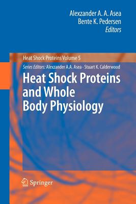 Heat Shock Proteins and Whole Body Physiology - Asea, Alexzander A A (Editor), and Pedersen, Bente K (Editor)