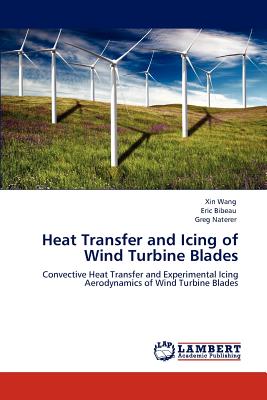 Heat Transfer and Icing of Wind Turbine Blades - Wang, Xin, Ed., Pro, and Bibeau, Eric, and Naterer, Greg