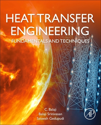 Heat Transfer Engineering: Fundamentals and Techniques - Balaji, C., and Srinivasan, Balaji, and Gedupudi, Sateesh