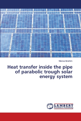 Heat transfer inside the pipe of parabolic trough solar energy system - Ibrahim, Marwa
