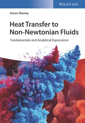 Heat Transfer to Non-Newtonian Fluids: Fundamentals and Analytical Expressions - Shenoy, Aroon