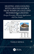 Heating and Cooling with Ground-Source Heat Pumps in Cold and Moderate Climates: Design Principles, Potential Applications and Case Studies