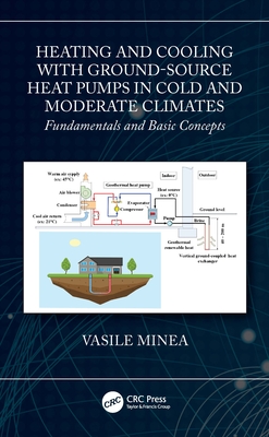 Heating and Cooling with Ground-Source Heat Pumps in Cold and Moderate Climates: Fundamentals and Basic Concepts - Minea, Vasile