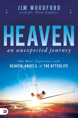 Heaven, an Unexpected Journey: One Man's Experience with Heaven, Angels, and the Afterlife - Woodford, Jim, and Gardner, Thom