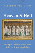 Heaven and Hell: Life After Death as Viewed from Scripture and Neuropsychology