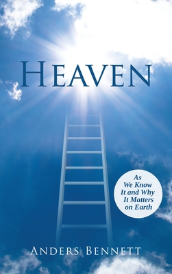 Heaven: As We Know It and Why It Matters on Earth - Bennett, Anders