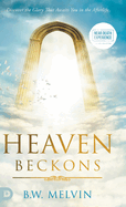 Heaven Beckons: Discover the Glory That Awaits You in the Afterlife