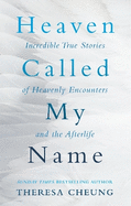 Heaven Called My Name: Incredible True Stories of Heavenly Encounters and the Afterlife