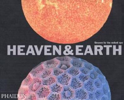 Heaven & Earth: Unseen by the Naked Eye - Roucoux, Katherine, and Phaidon Press (Creator)