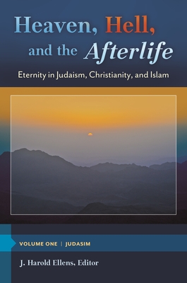 Heaven, Hell, and the Afterlife [3 Volumes]: Eternity in Judaism, Christianity, and Islam - Ellens, J Harold (Editor)