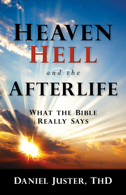 Heaven, Hell, and the Afterlife: What the Bible Really Says - Juster, Daniel C, Thd