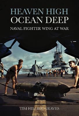 Heaven High, Ocean Deep: Naval Fighter Wing at War - Hillier-Graves, Tim