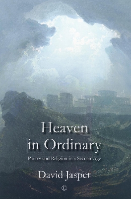 Heaven in Ordinary: Poetry and Religion in a Secular Age - Jasper, David