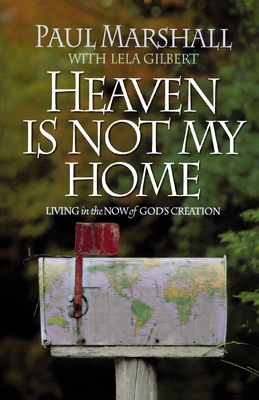Heaven is Not My Home: Learning to Live in God's Creation - Marshall, Paul