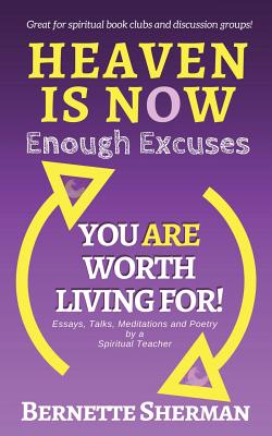 Heaven is Now: Enough Excuses. You Are Worth Living For! - Sherman, Bernette
