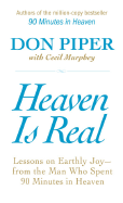 Heaven Is Real: Lessons on Earthly Joy--From the Man Who Spent 90 Minutes in Heaven - Piper, Don, and Murphey, Cecil, Mr.