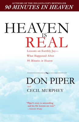 Heaven Is Real: Lessons on Earthly Joy--What Happened After 90 Minutes in Heaven - Piper, Don, and Murphey, Cecil