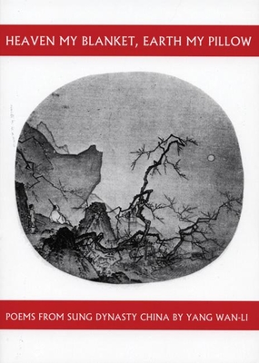 Heaven My Blanket, Earth My Pillow: Poems from Sung Dynasty China by Yang Wan-Li - WAN-Li, Yang, and Chaves, Jonathan, Professor (Translated by)