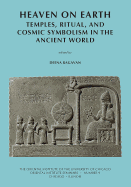 Heaven on Earth: Temples, Ritual, and Cosmic Symbolism in the Ancient World