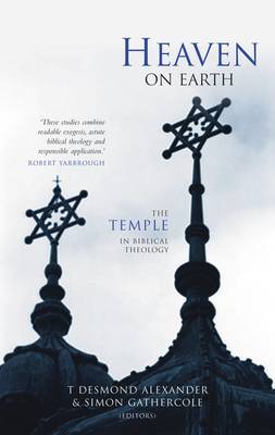Heaven on Earth: The Temple in Biblical Theology - Alexander, T Desmond, and Gathercole, Simon