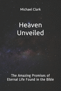 Heaven Unveiled: The Amazing Promises of Eternal Life Found in the Bible