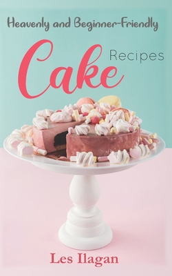 Heavenly and Beginner-friendly Cake Recipes - Ilagan, Les