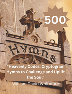 "Heavenly Codes: Cryptogram Hymns to Challenge and Uplift the Soul" 500 cryptogram hymns