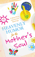 Heavenly Humor for the Mother's Soul: 75 Bliss-Filled Inspirational Readings