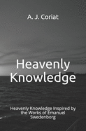 Heavenly Knowledge: Heavenly Knowledge Inspired by the Works of Emanuel Swedenborg